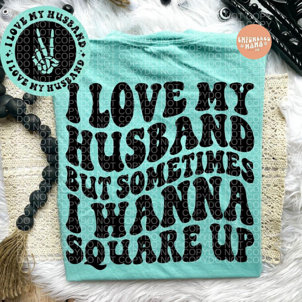 I Love My Husband But Sometimes I Wanna Square Up